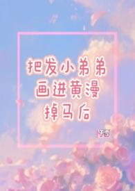 把发小的弟弟画进黄漫掉马后(1V1) 把发小的弟弟画进黄漫掉马后(1V1)