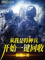 从我是特种兵开始一键回收 从我是特种兵开始一键回收