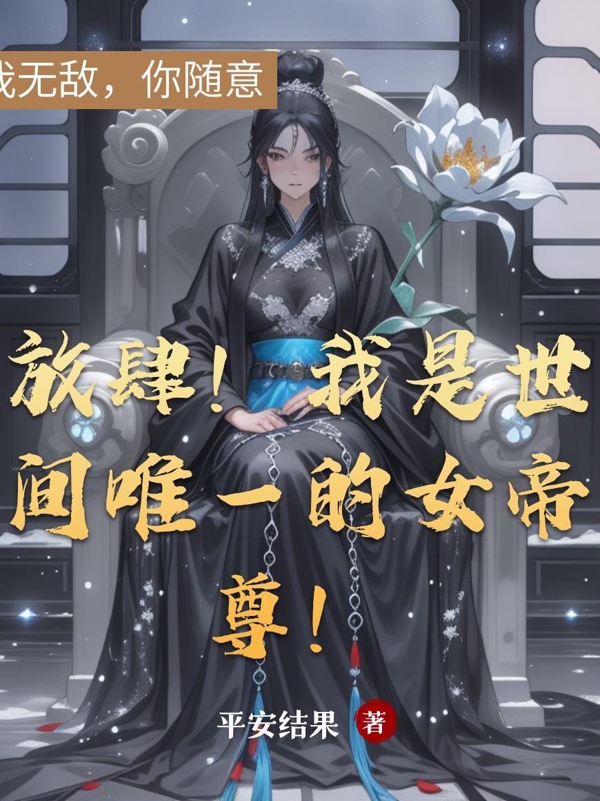 放肆！我是世间唯一的女帝尊！